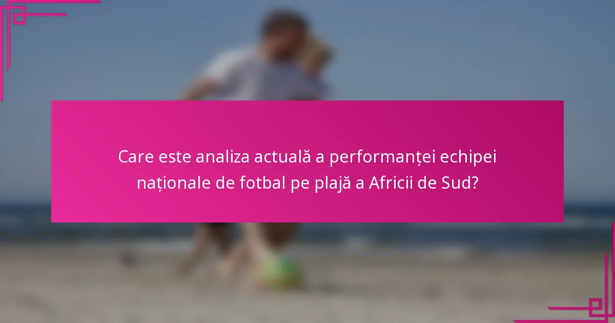 Care este analiza actuală a performanței echipei naționale de fotbal pe plajă a Africii de Sud?