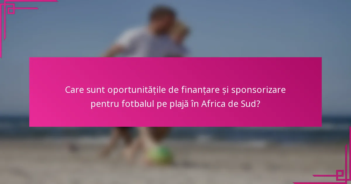 Care sunt oportunitățile de finanțare și sponsorizare pentru fotbalul pe plajă în Africa de Sud?