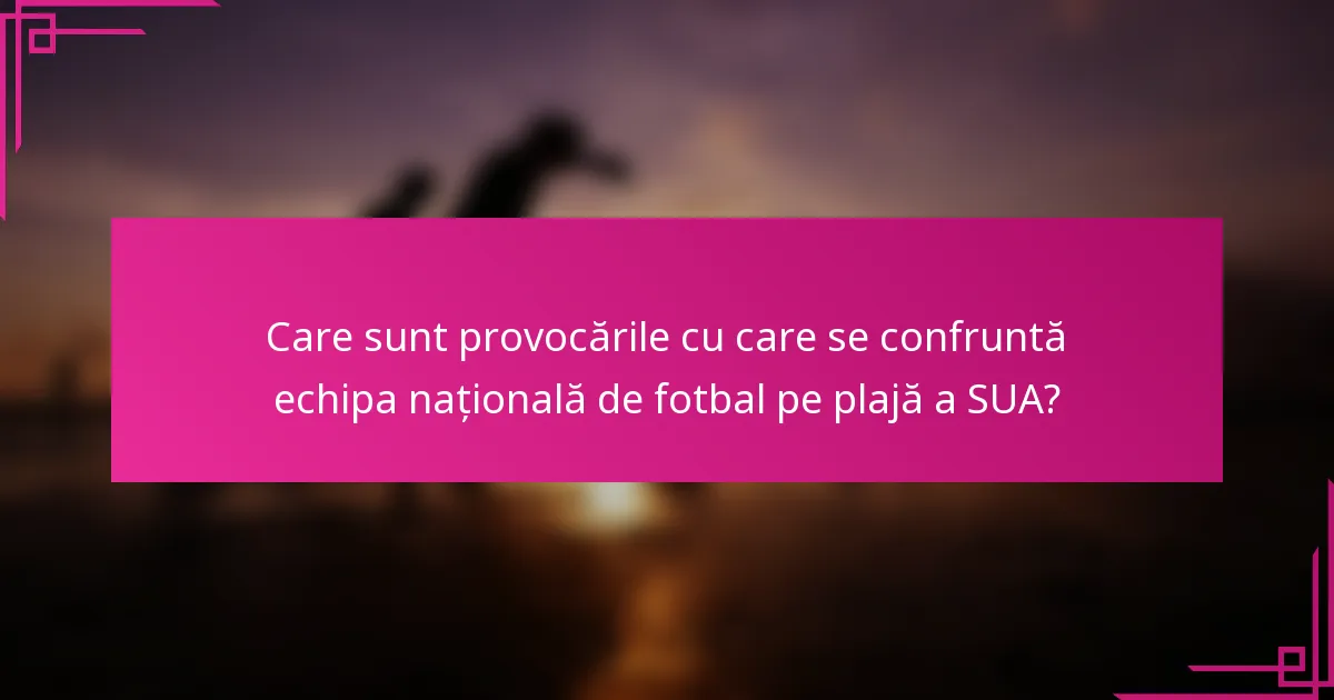 Care sunt provocările cu care se confruntă echipa națională de fotbal pe plajă a SUA?