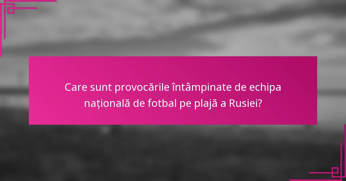 Care sunt provocările întâmpinate de echipa națională de fotbal pe plajă a Rusiei?