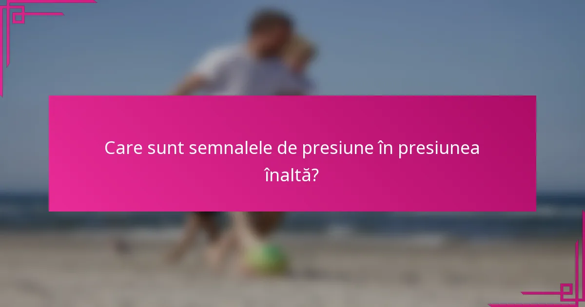 Care sunt semnalele de presiune în presiunea înaltă?