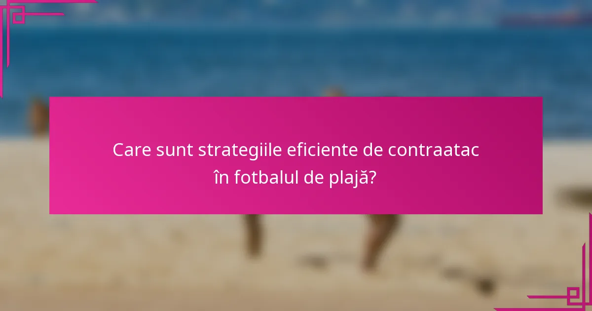 Care sunt strategiile eficiente de contraatac în fotbalul de plajă?