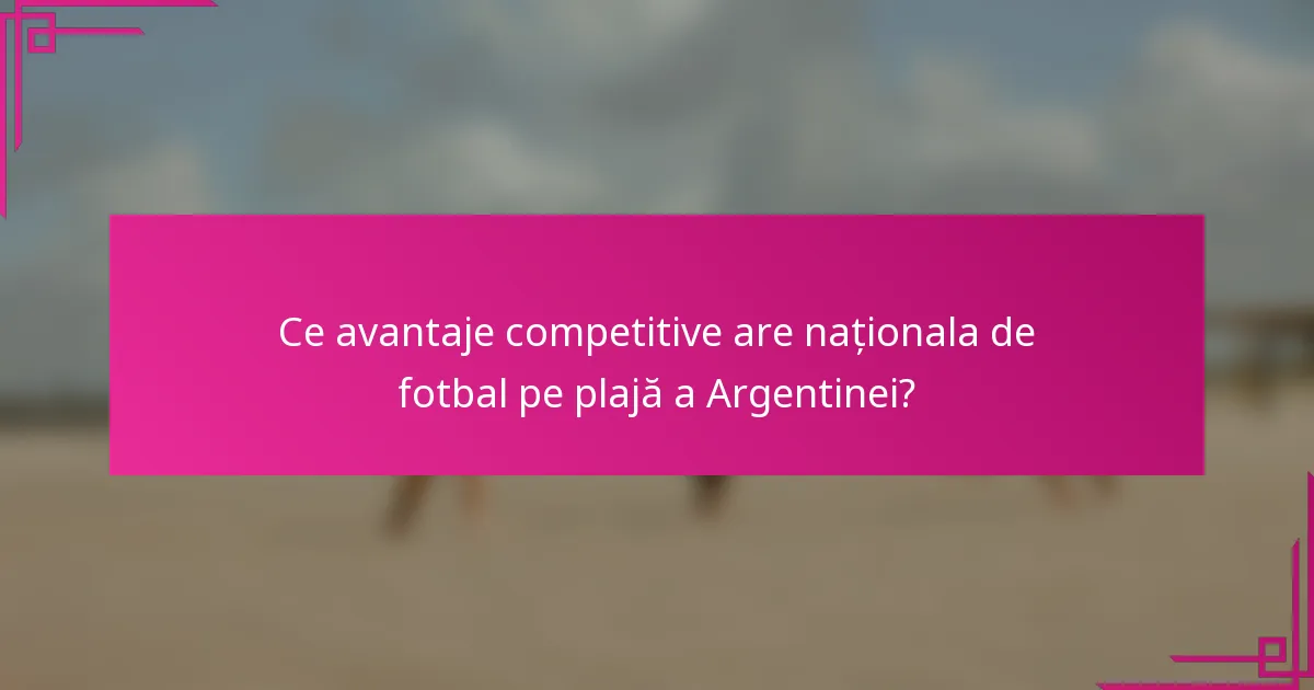 Ce avantaje competitive are naționala de fotbal pe plajă a Argentinei?
