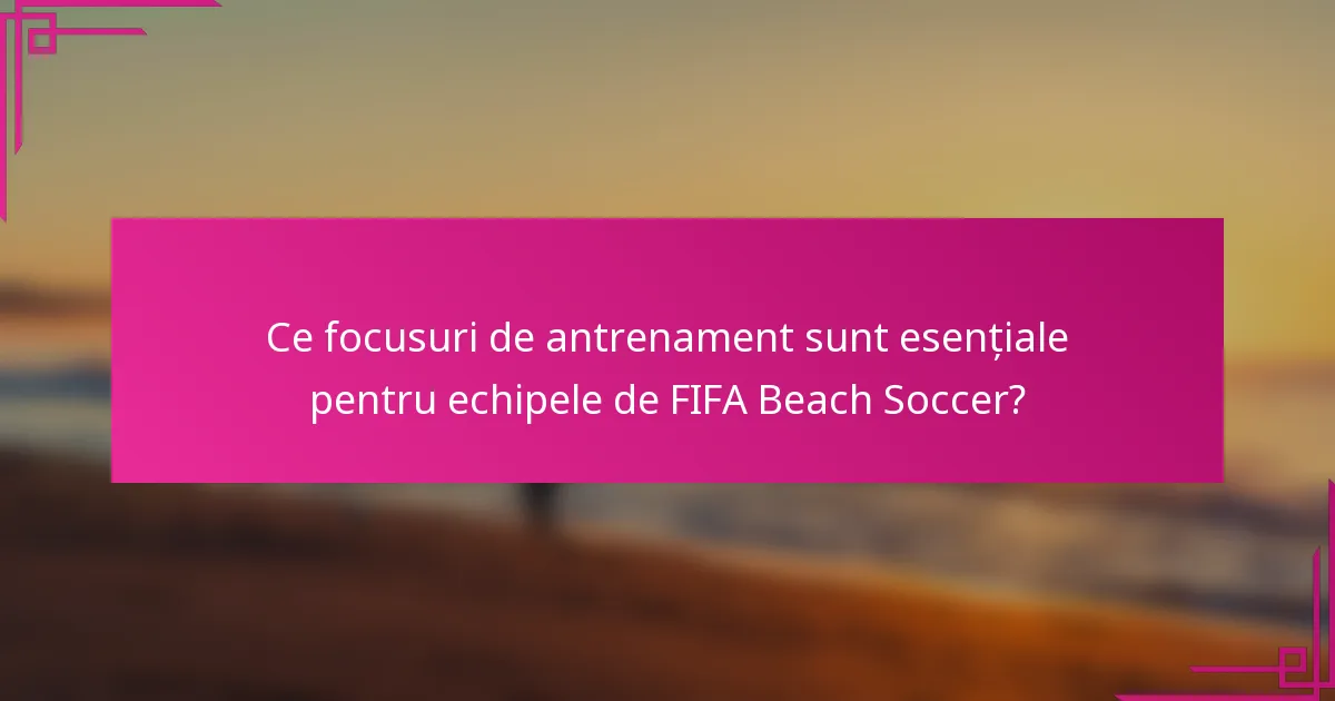 Ce focusuri de antrenament sunt esențiale pentru echipele de FIFA Beach Soccer?