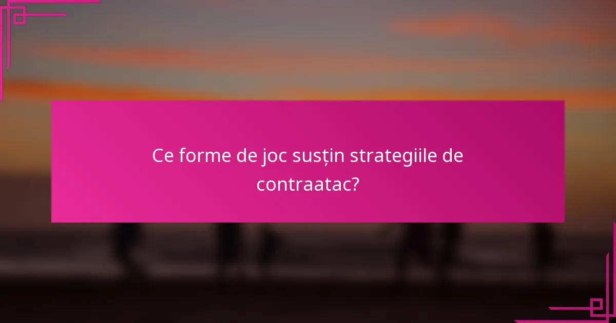 Ce forme de joc susțin strategiile de contraatac?