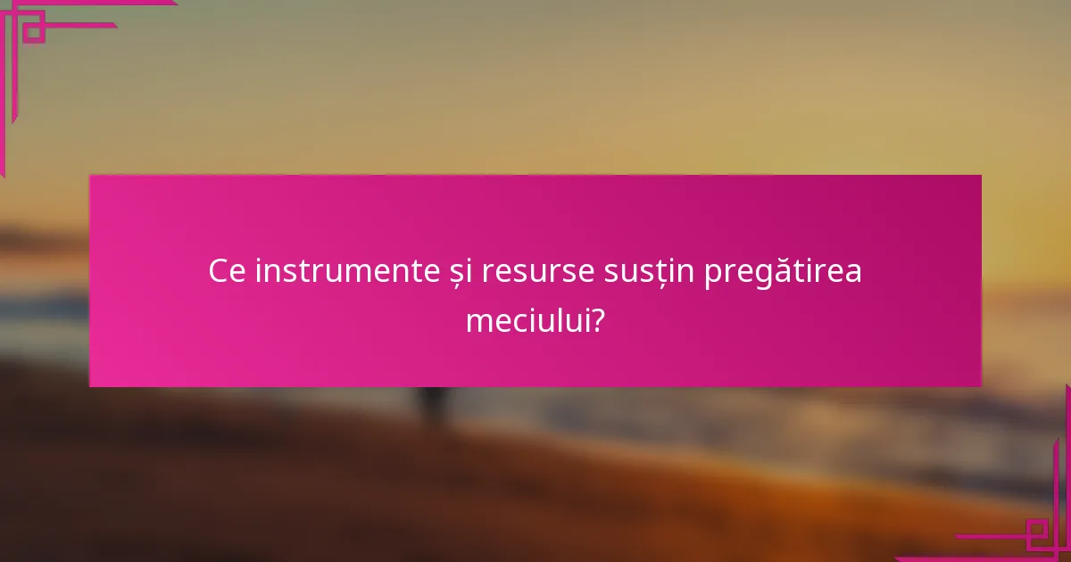 Ce instrumente și resurse susțin pregătirea meciului?