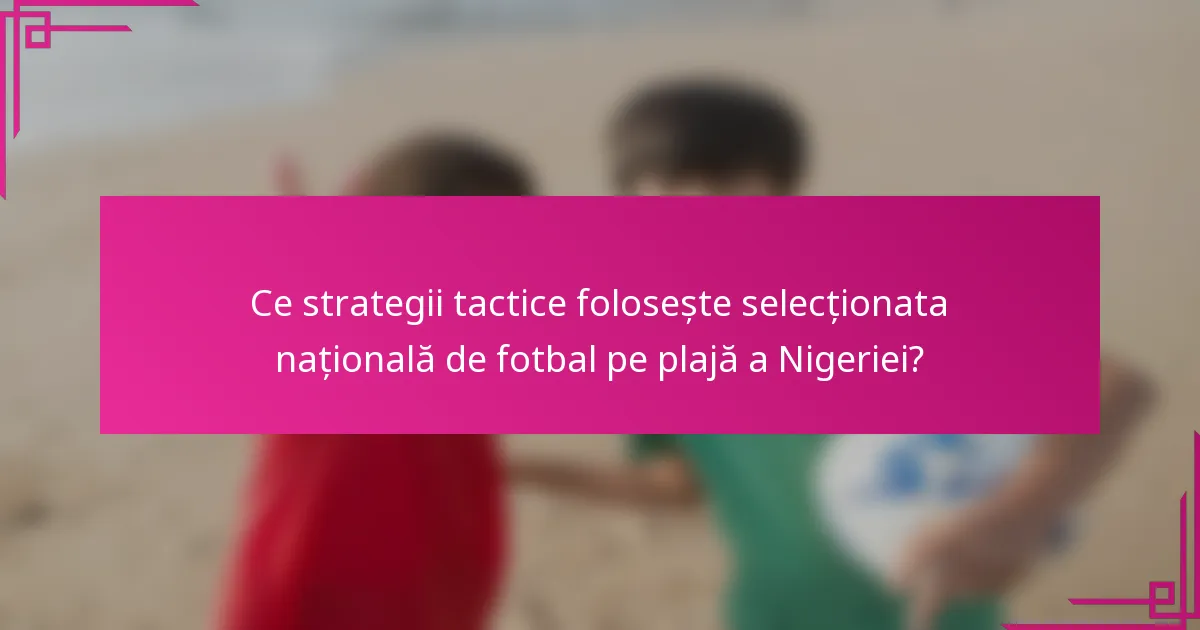 Ce strategii tactice folosește selecționata națională de fotbal pe plajă a Nigeriei?