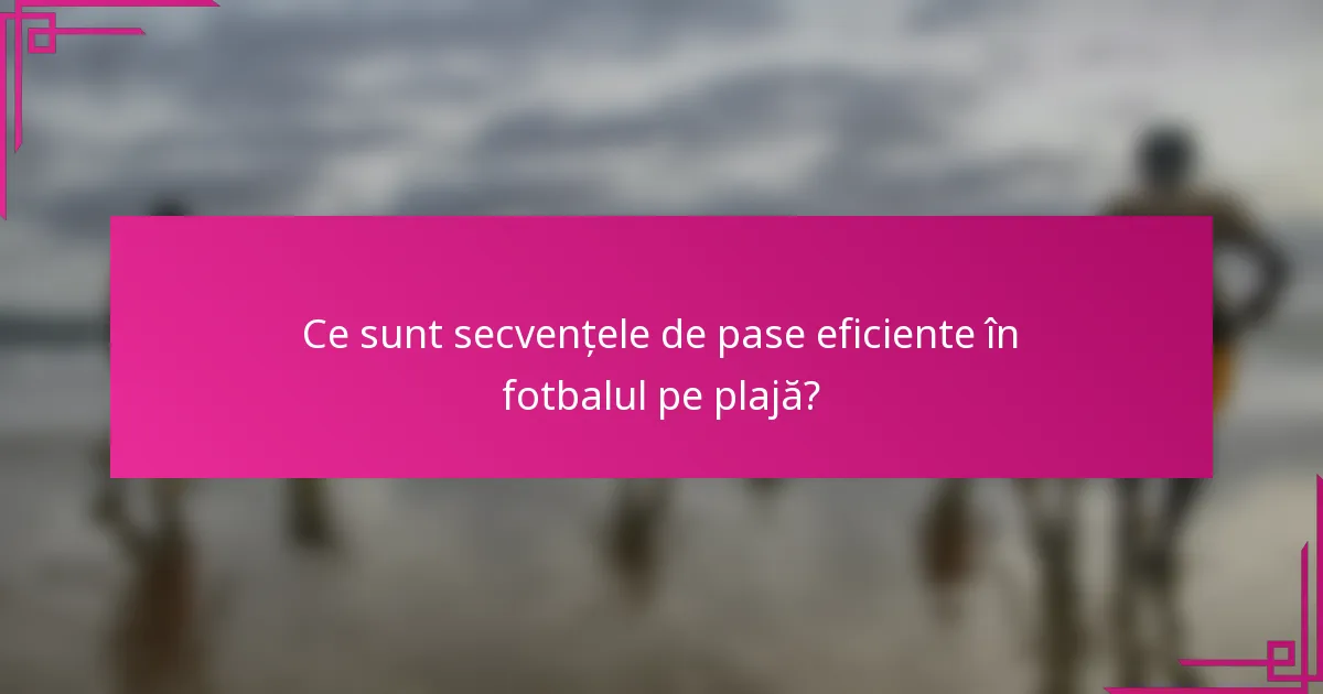 Ce sunt secvențele de pase eficiente în fotbalul pe plajă?