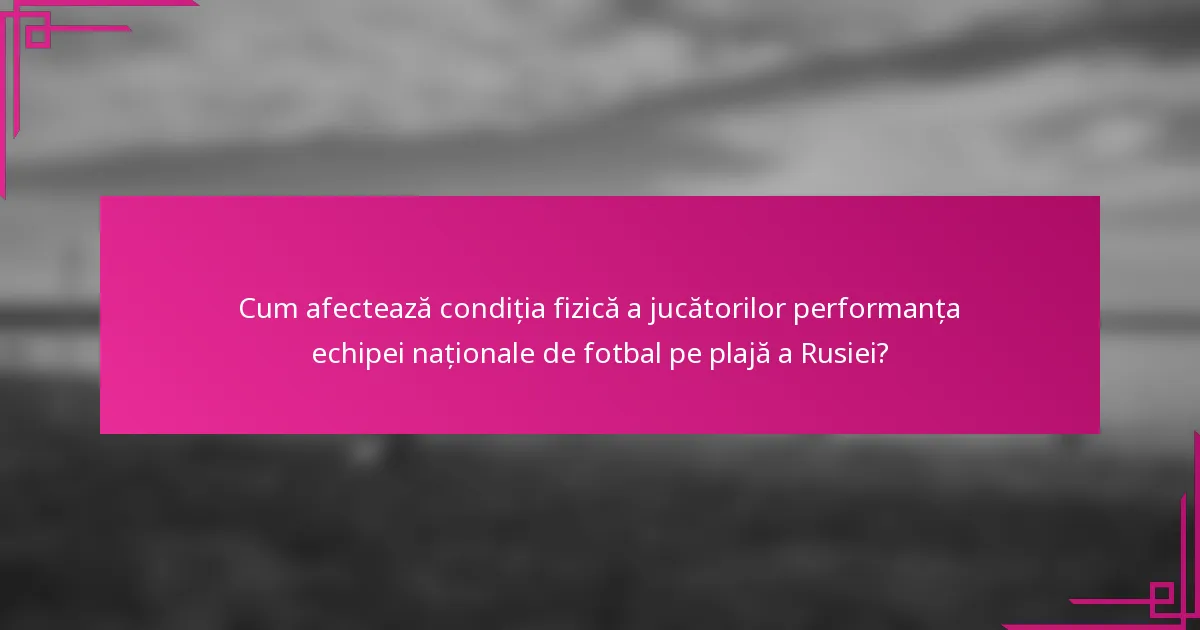 Cum afectează condiția fizică a jucătorilor performanța echipei naționale de fotbal pe plajă a Rusiei?