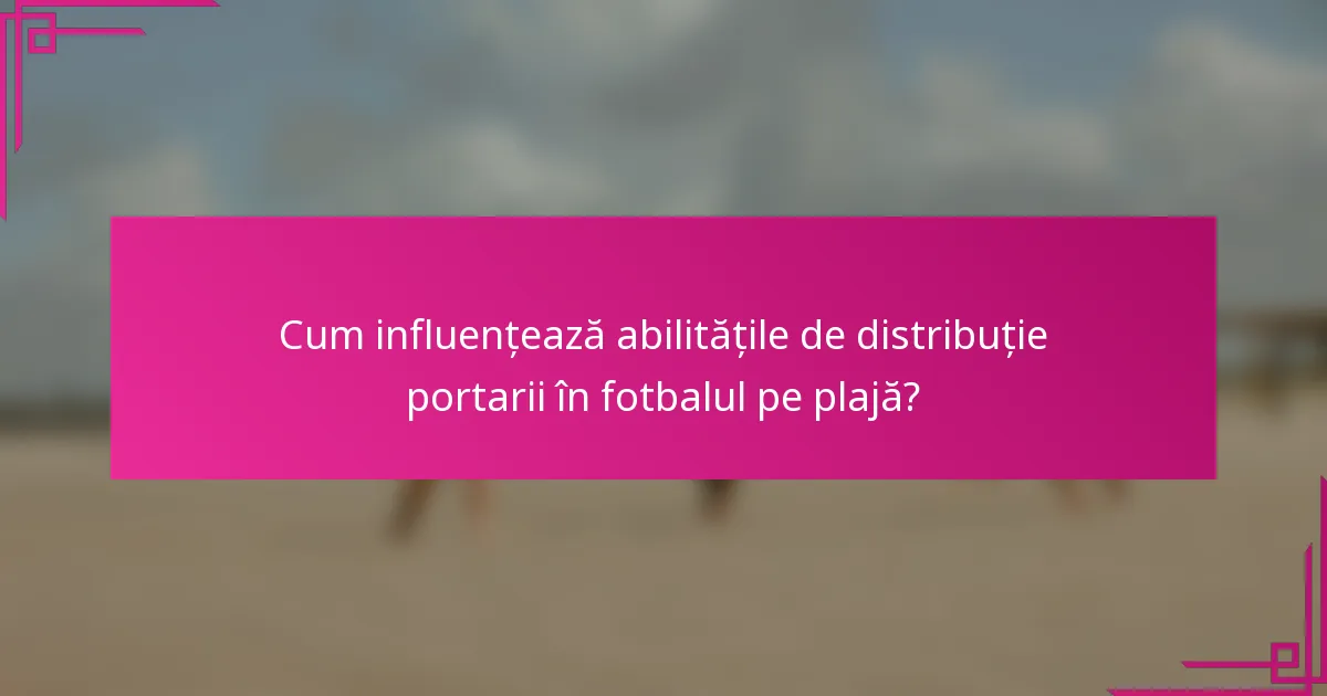 Cum influențează abilitățile de distribuție portarii în fotbalul pe plajă?