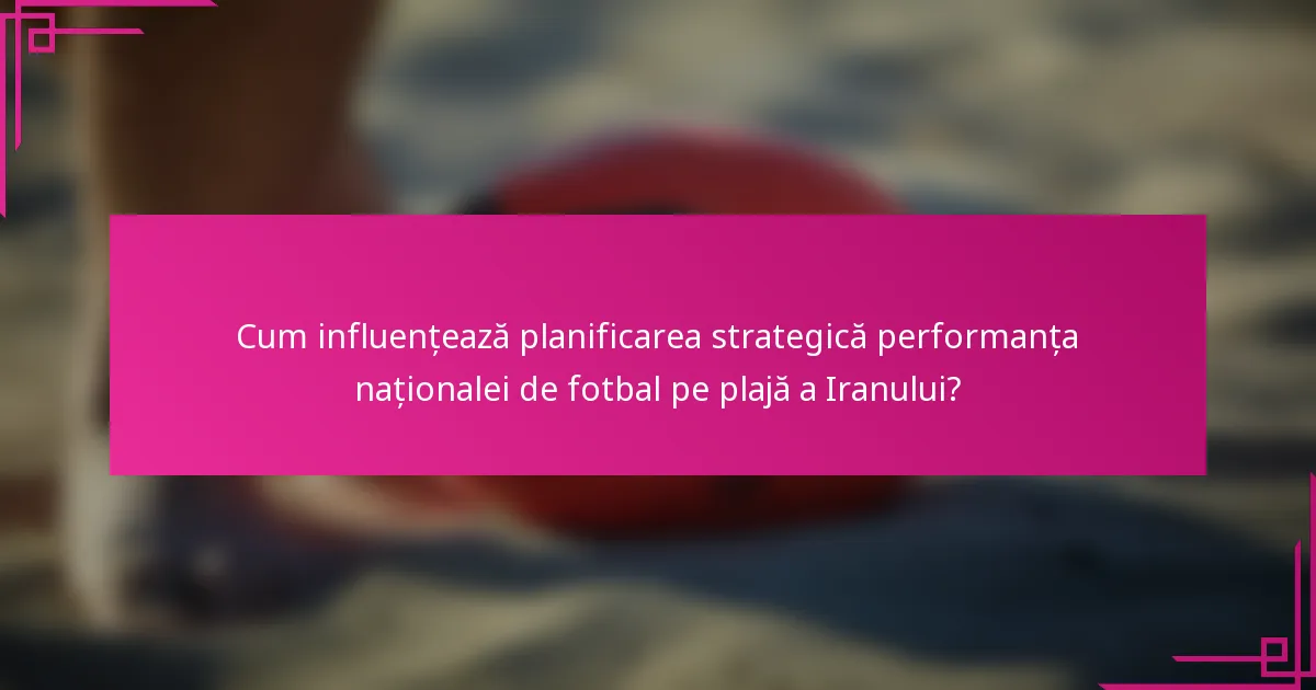 Cum influențează planificarea strategică performanța naționalei de fotbal pe plajă a Iranului?