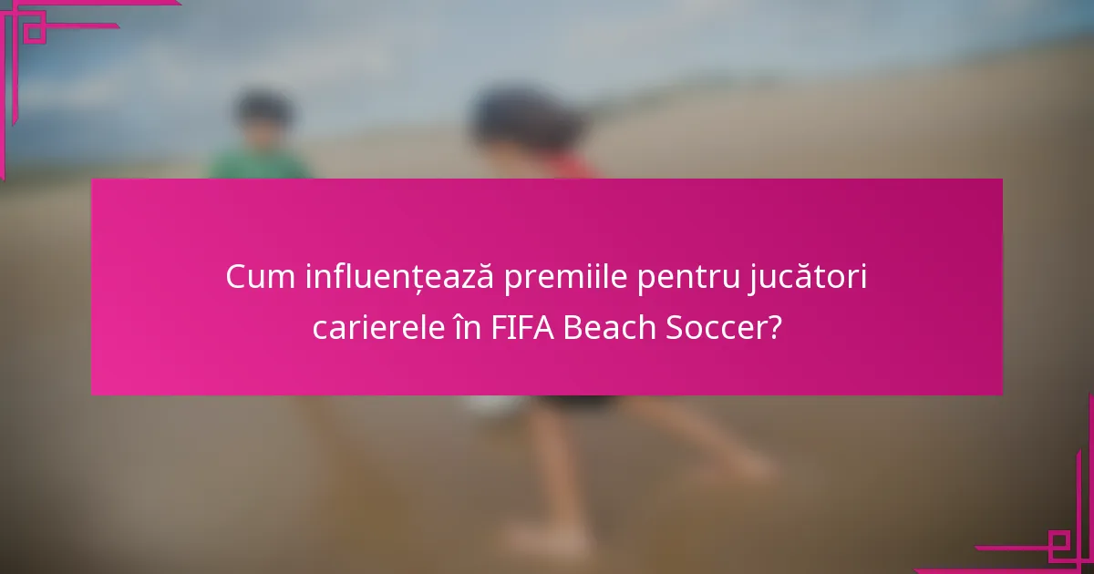 Cum influențează premiile pentru jucători carierele în FIFA Beach Soccer?
