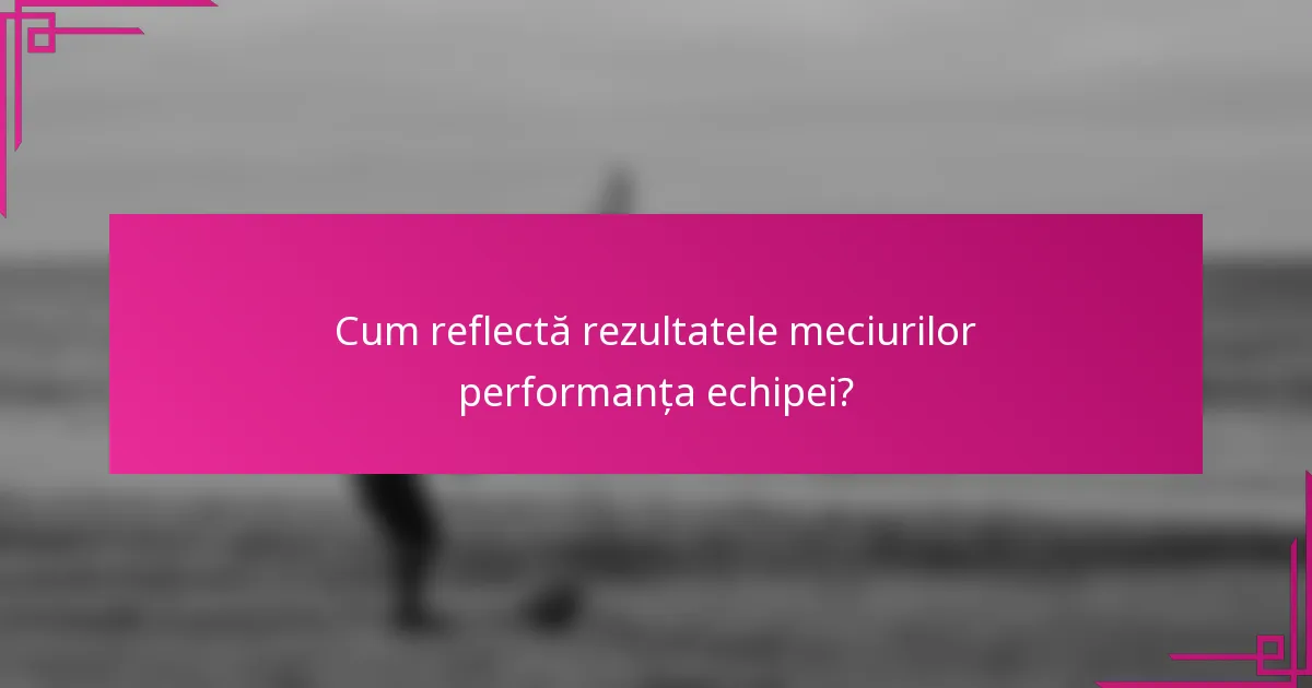 Cum reflectă rezultatele meciurilor performanța echipei?