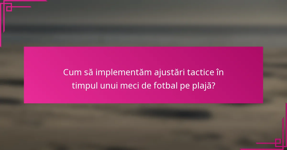 Cum să implementăm ajustări tactice în timpul unui meci de fotbal pe plajă?