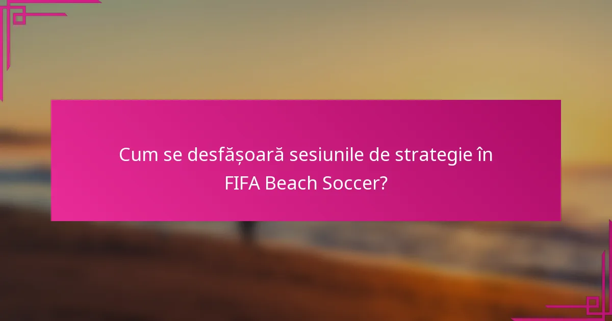 Cum se desfășoară sesiunile de strategie în FIFA Beach Soccer?