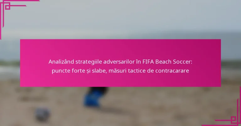 Analizând strategiile adversarilor în FIFA Beach Soccer: puncte forte și slabe, măsuri tactice de contracarare