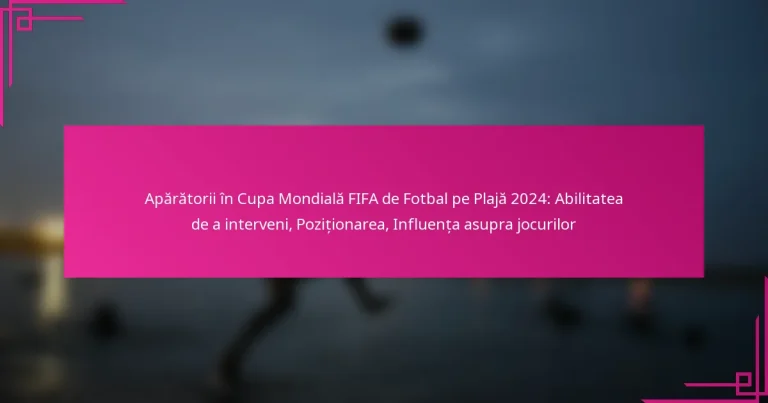 Apărătorii în Cupa Mondială FIFA de Fotbal pe Plajă 2024: Abilitatea de a interveni, Poziționarea, Influența asupra jocurilor