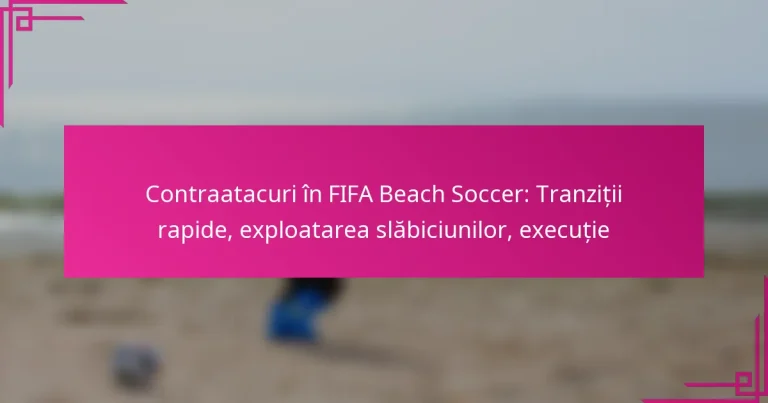 Contraatacuri în FIFA Beach Soccer: Tranziții rapide, exploatarea slăbiciunilor, execuție