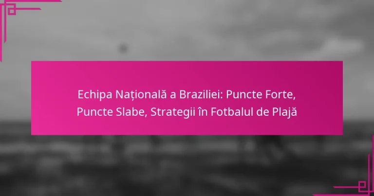 Echipa Națională a Braziliei: Puncte Forte, Puncte Slabe, Strategii în Fotbalul de Plajă