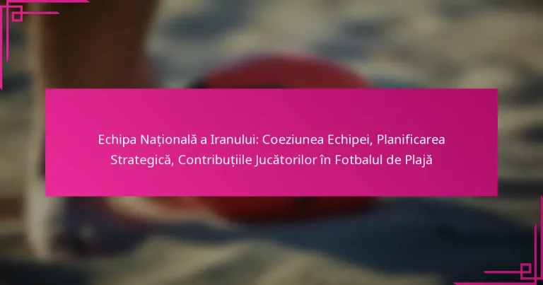 Echipa Națională a Iranului: Coeziunea Echipei, Planificarea Strategică, Contribuțiile Jucătorilor în Fotbalul de Plajă