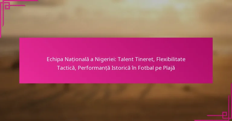 Echipa Națională a Nigeriei: Talent Tineret, Flexibilitate Tactică, Performanță Istorică în Fotbal pe Plajă