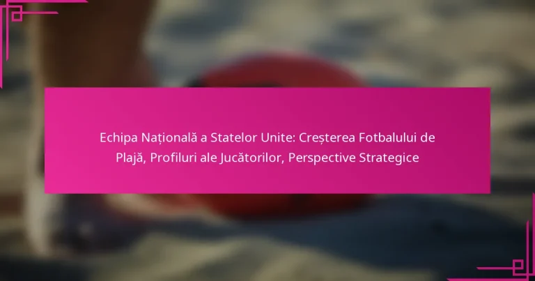 Echipa Națională a Statelor Unite: Creșterea Fotbalului de Plajă, Profiluri ale Jucătorilor, Perspective Strategice