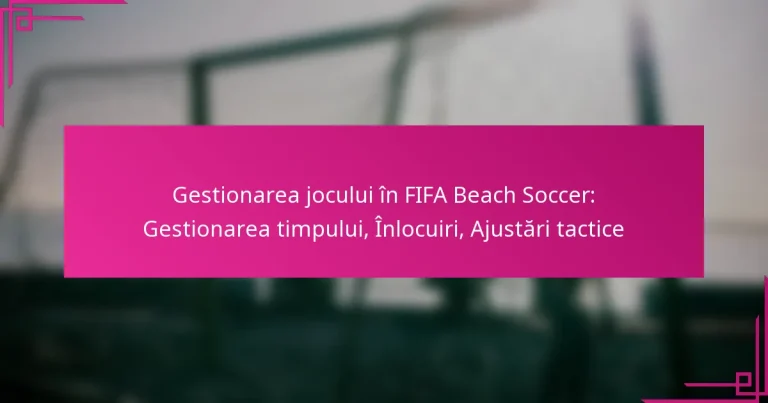 Gestionarea jocului în FIFA Beach Soccer: Gestionarea timpului, Înlocuiri, Ajustări tactice