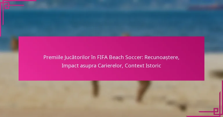 Premiile Jucătorilor în FIFA Beach Soccer: Recunoaștere, Impact asupra Carierelor, Context Istoric