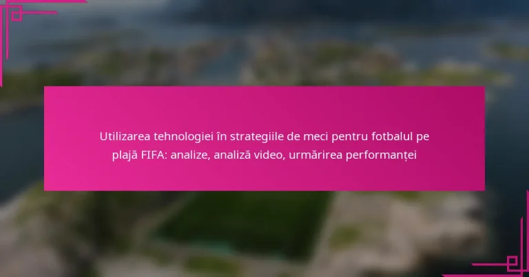 Utilizarea tehnologiei în strategiile de meci pentru fotbalul pe plajă FIFA: analize, analiză video, urmărirea performanței